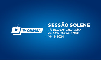 SESSÃO SOLENE - TÍTULO DE CIDADÃO ARAPUTANGUENSE